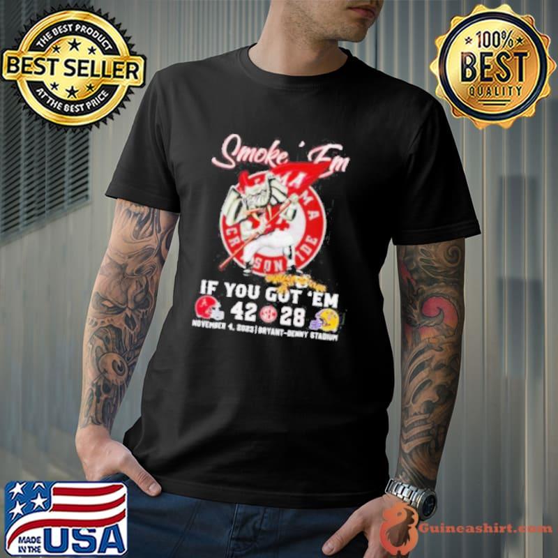 Smoke ’em if you got ’em Alabama 42 28 LSU Tigers November 4 2023 shirt