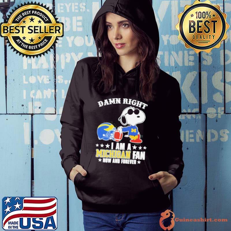 Snoopy Damn Right I Am A Michigan Wolverines Fan Now And Forever Shirt Hoodie