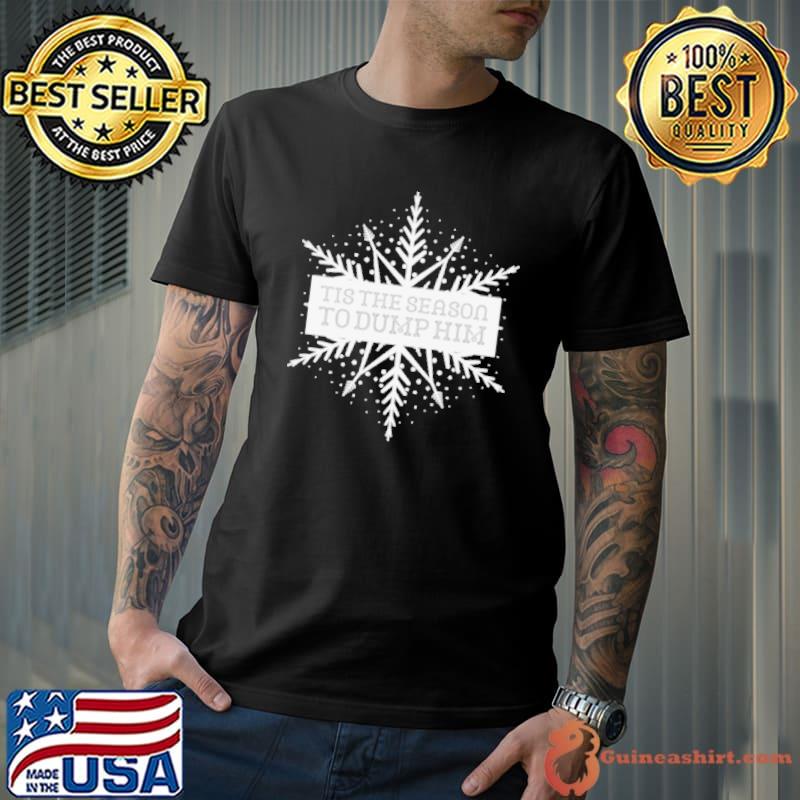 Snow tis the season to dump him shirt