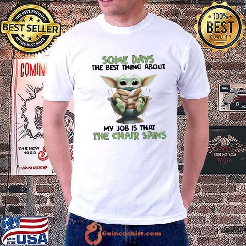 Some days the best thing about my job that the chair spins baby yoda shirt