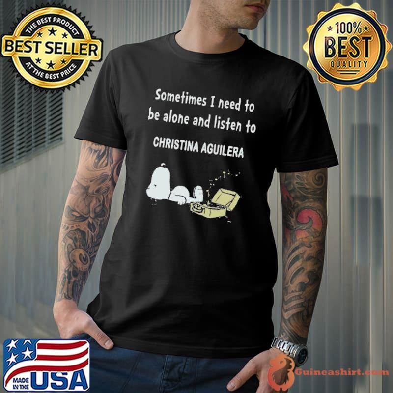 Sometimes need to be alone and listen to Christina Aguilera snoopy shirt