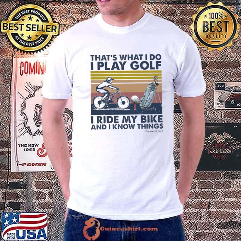 That's what i do play golf ride my bike and know things vintage shirt