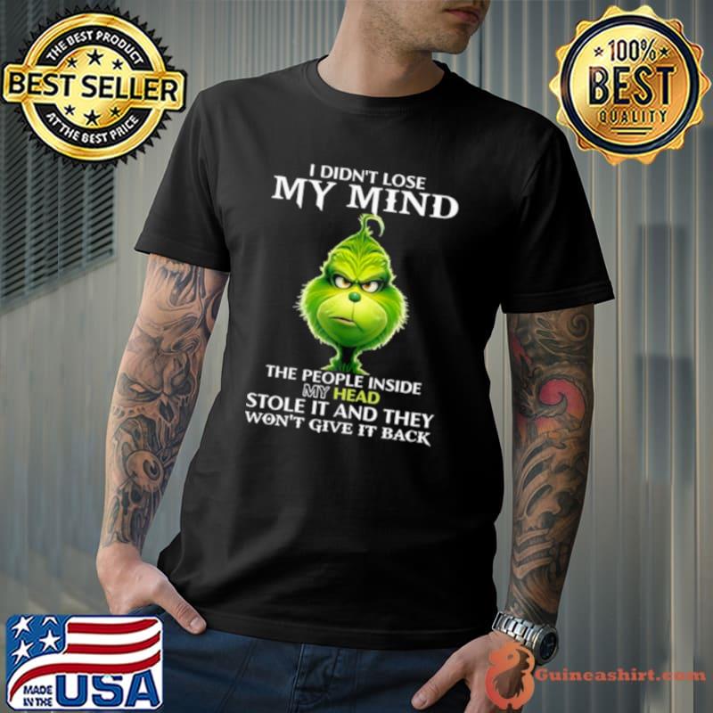 The Grinch I Didn’t Lose My Mind The People Inside My Head Stole It And They Won’t Give It Back shirt