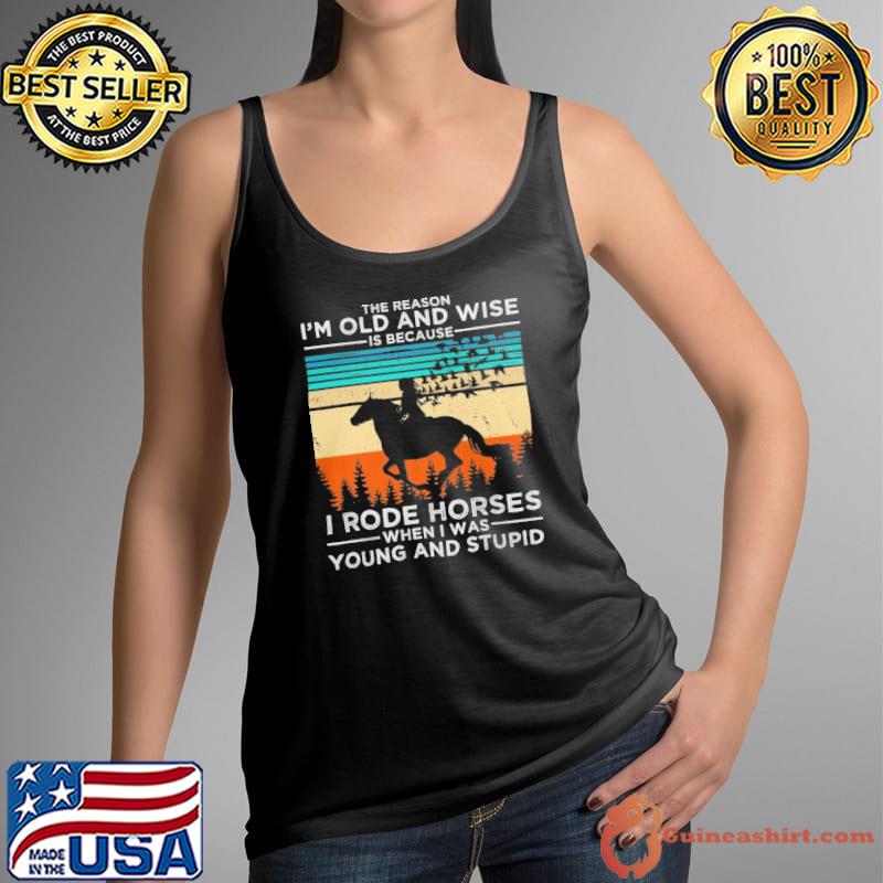 The reason old and wise because rode horses young and stupid vintage s Tank Top