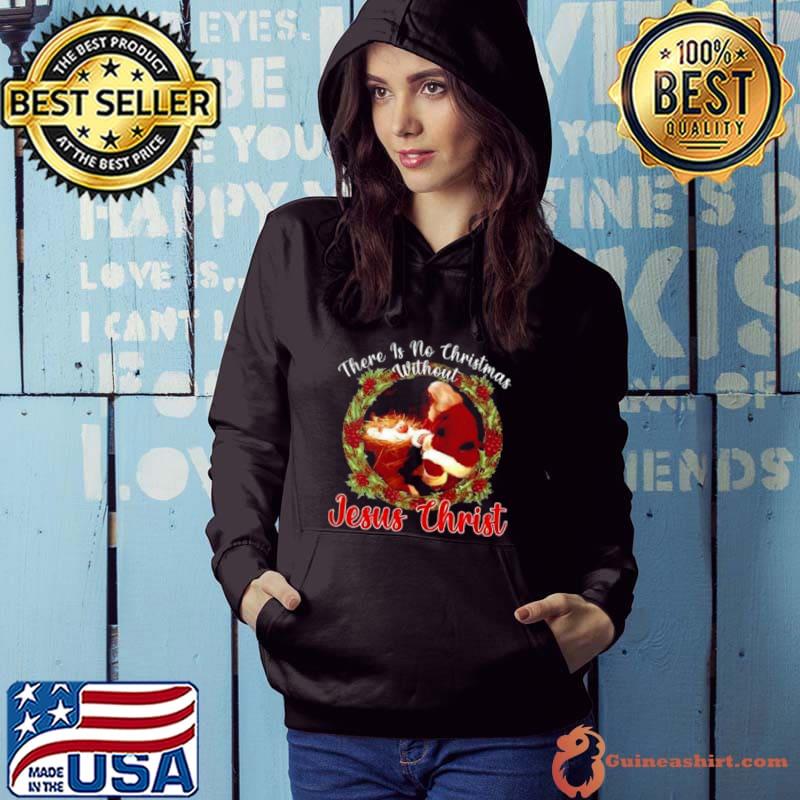 There Is No Christmas Without Jesus Christ s Hoodie