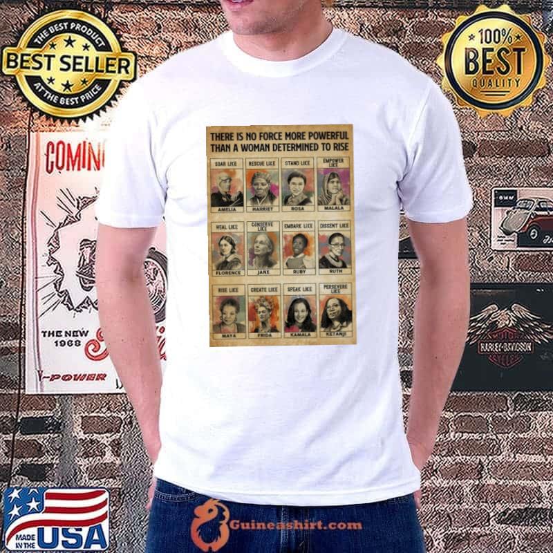 There is no force more powerful Women in History determinded to rise shirt