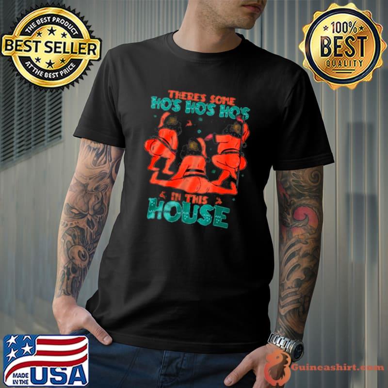 There’s some ho’s ho’s ho’s in this house shirt