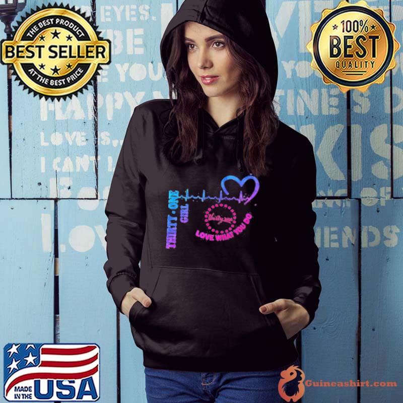 Thirty One Girl Love What You Do Heartbeat Shirt Hoodie