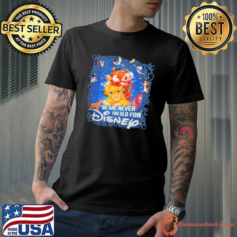 We Are Never Too Old For Disney Shirt