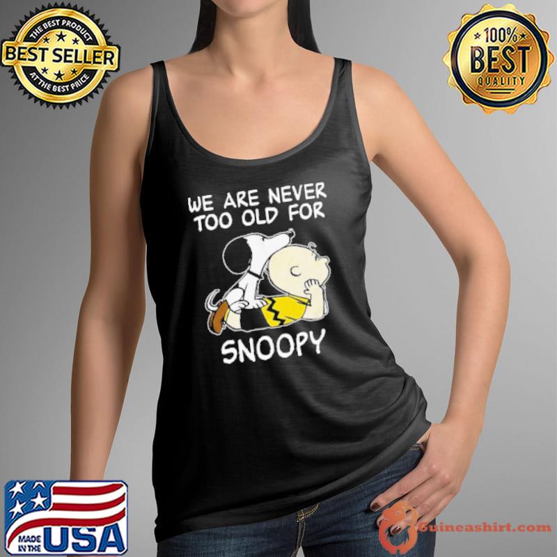 we are never too old for snoopy t shirt