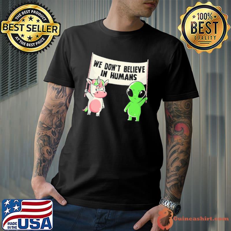 We Don’t Believe in Humans Shirt
