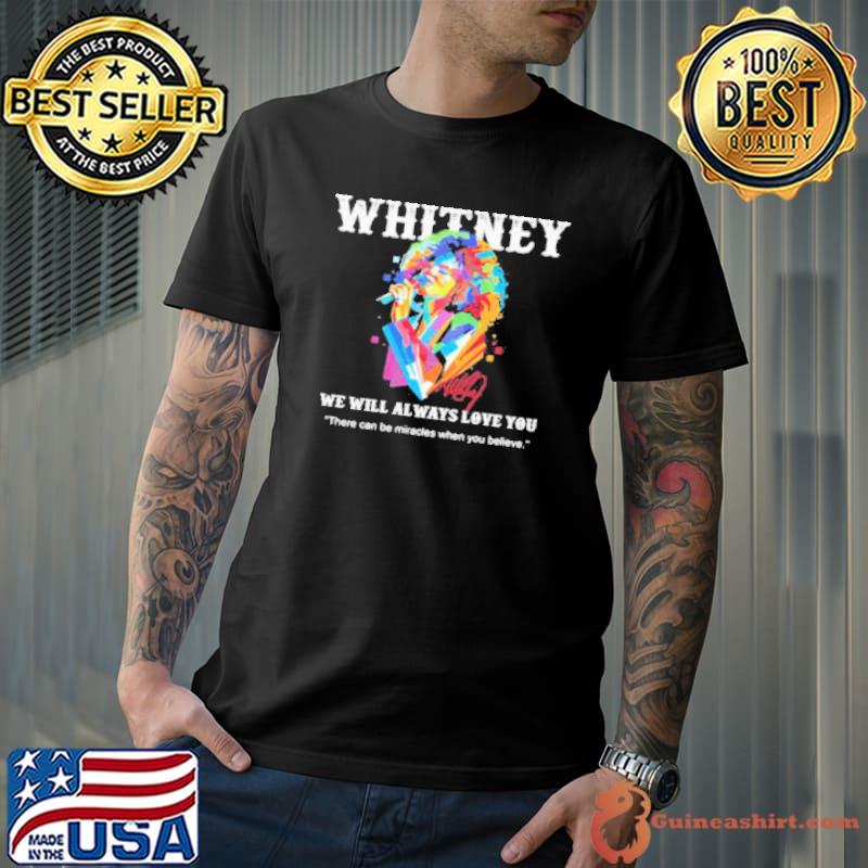 Whitney Houston We Will Always Love You There Can Be Miracles When You Believe Signature Shirt