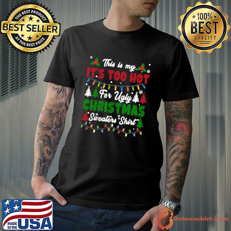 Xmas This Is My Its Too Hot For Ugly Christmas Lights T-Shirt