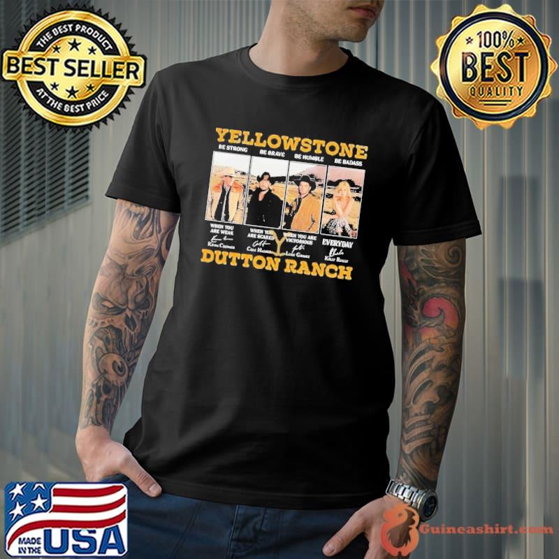 Yellowstone Be Strong Be Brave Be Humble Be Badass Dutton Ranch Signature Shirt