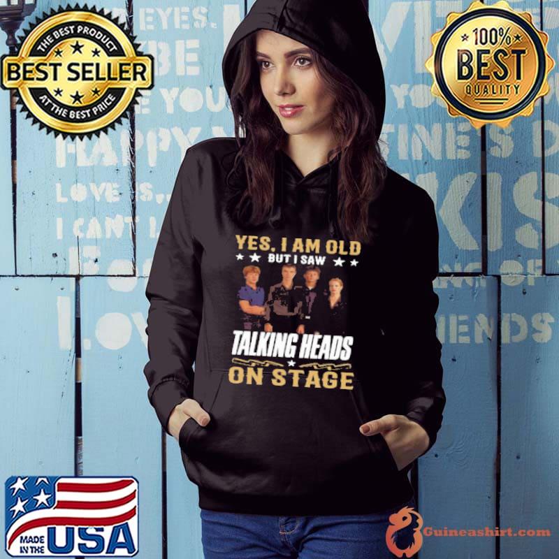 Yes I Am Old But I Saw Talking Heads On Stage Shirt Hoodie