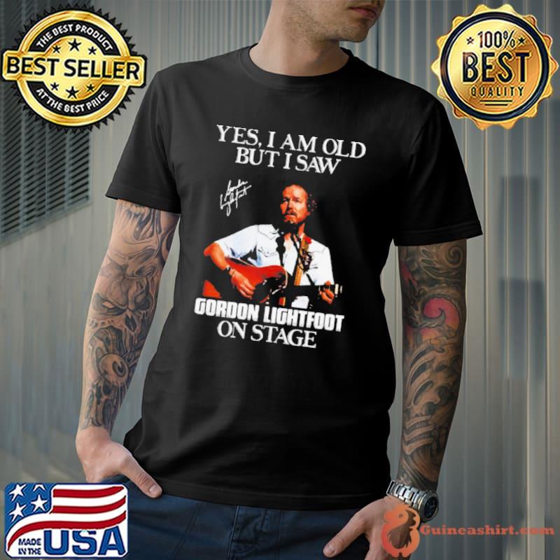 Yes I'm Old But I Saw Gordon Art Lightfoot On Stage shirt