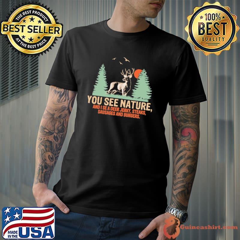 You See Nature And I See Deer Jerky Sausage Steaks And Burger shirt