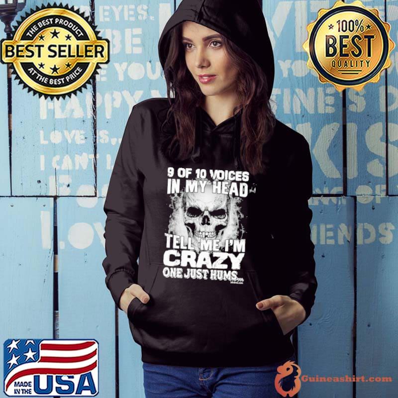 9 Of 10 Voices In My Head Tell Me I'm Crazy One Just Hums Skull s Hoodie