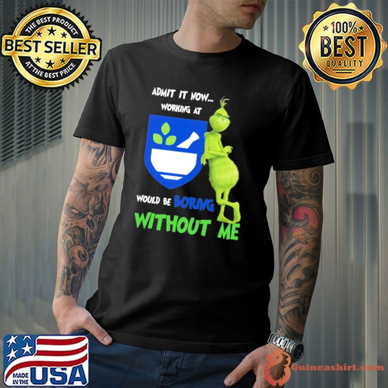 Admit it now rite aid would be boring without me Grinch shirt
