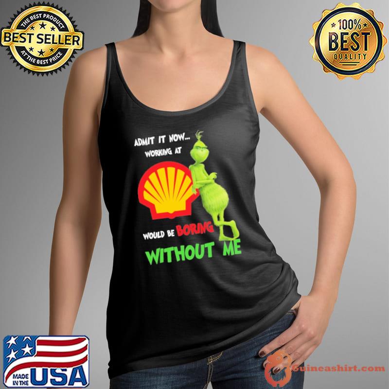 Admit it now working at shell would be boring without me grinch s Tank Top