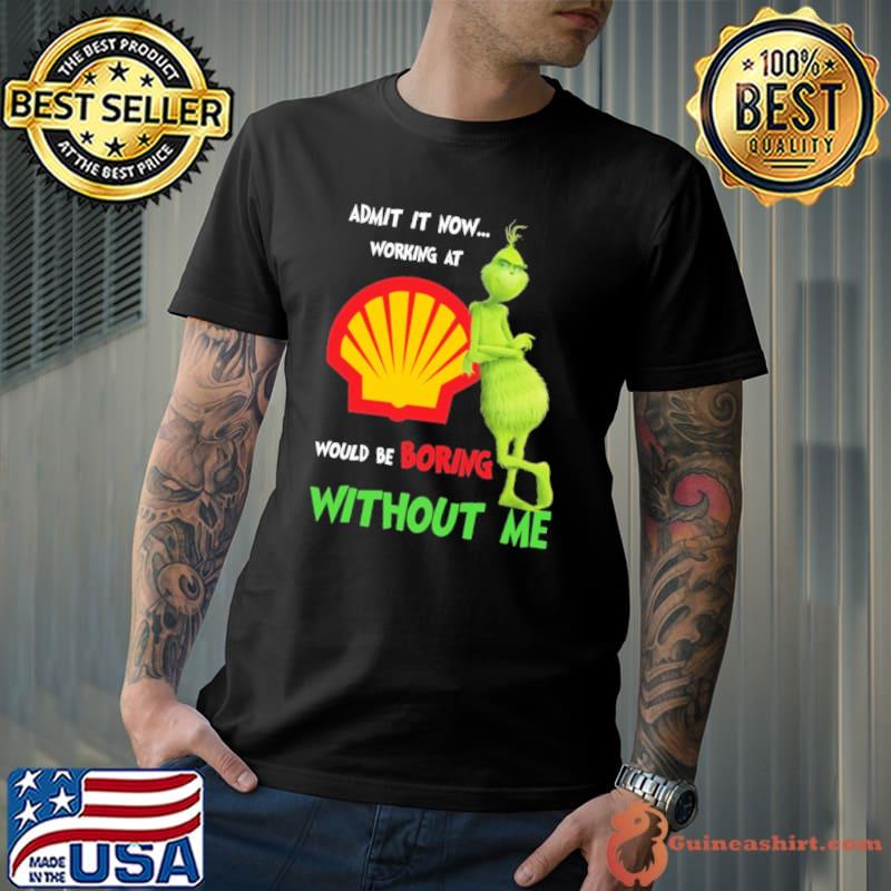 Admit it now working at shell would be boring without me grinch shirt