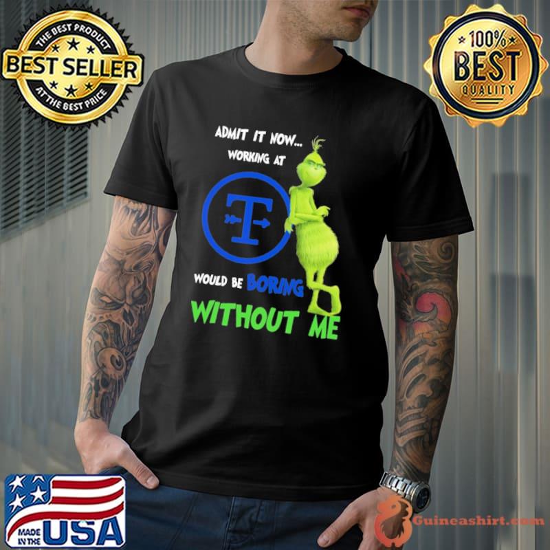 Admit it now working at would be boring without me Tyson Foods grinch shirt