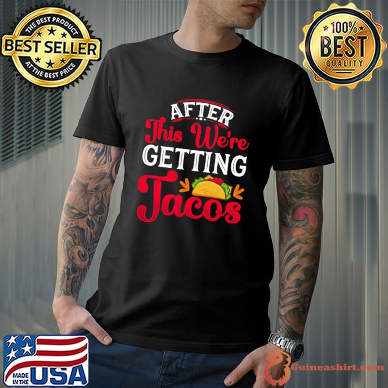 After this We're Getting Tacos T-Shirt