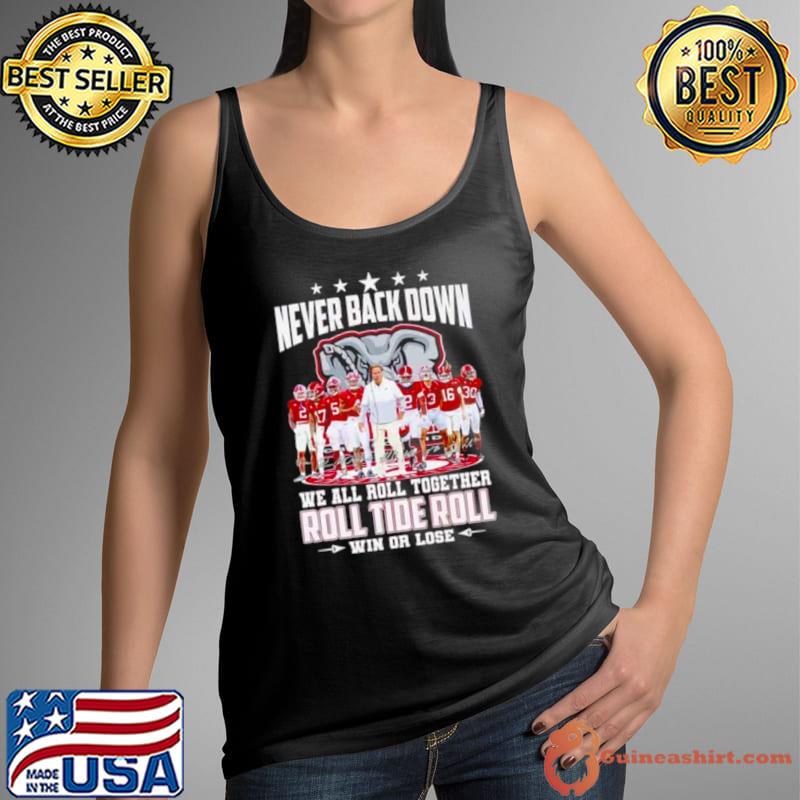 Alabama Crimson Tide Never Back Down We All Roll Together Roll Tide Roll Win Or Lose Signatures Shirt