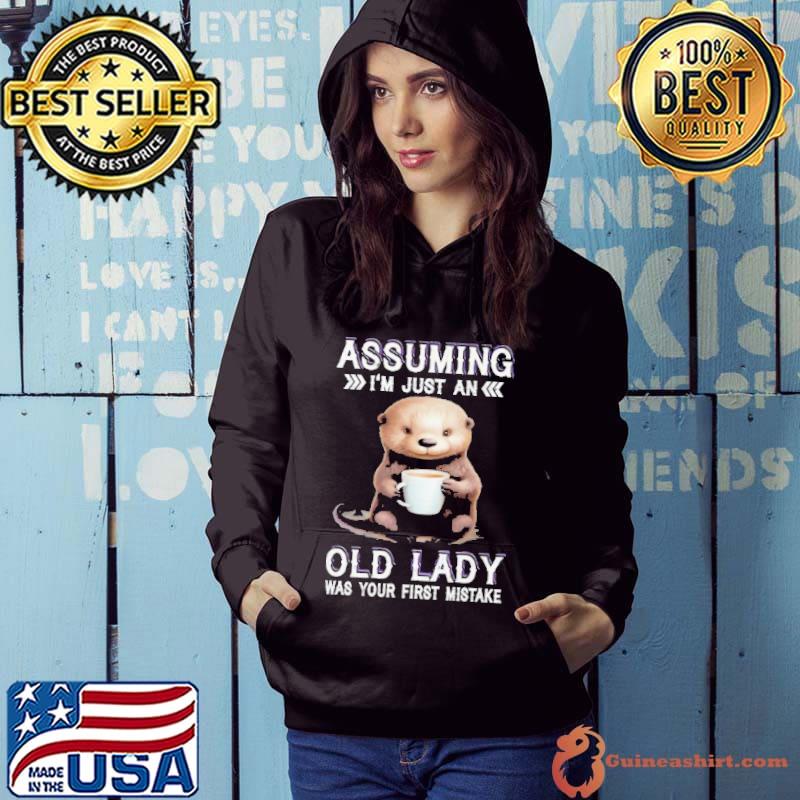 Assuming I'm Just An Old Lady Was Your First Mistake Otter s Hoodie