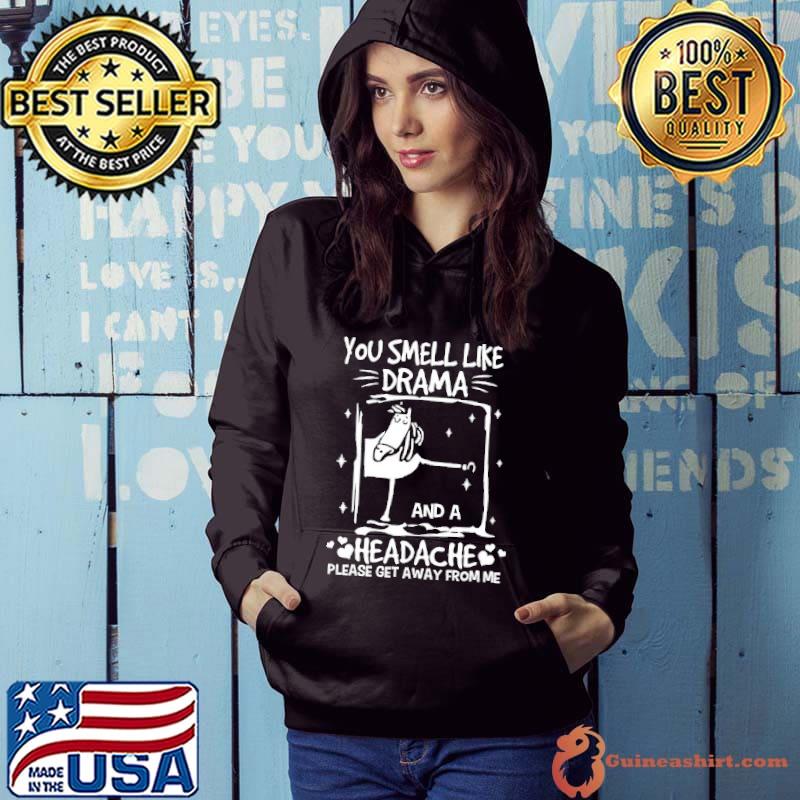 Awesome you Smell Like Drama And A Headache From Me shirt