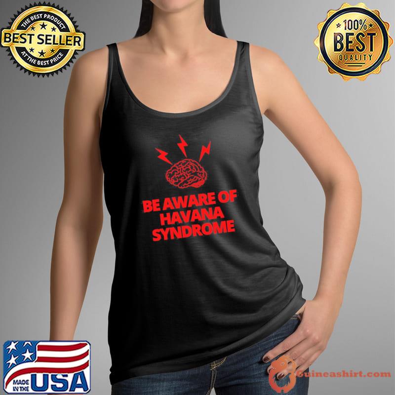 Be Aware Of Havana Syndrome Shirt Tank Top