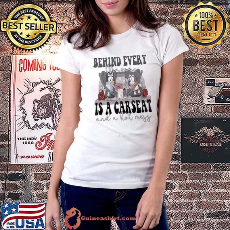 Bluey Bandit Heeler Behind Every Mama Is A Car Seat And A Hot Mess Ladies Shirt