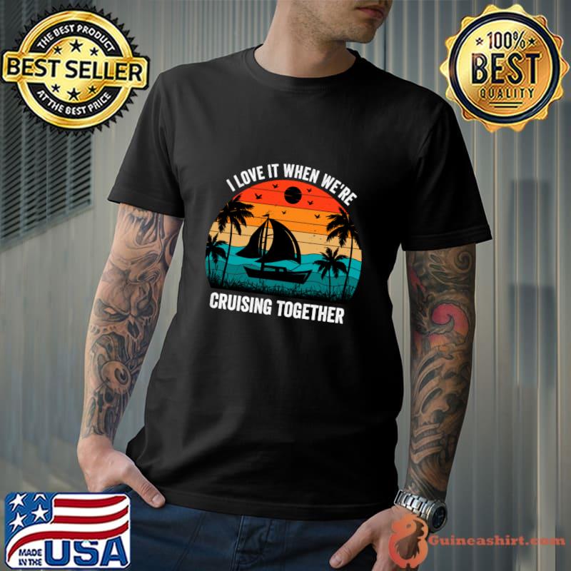 Cruising Couple I Love It When We're Cruising Together Vintage Sunset T-Shirt