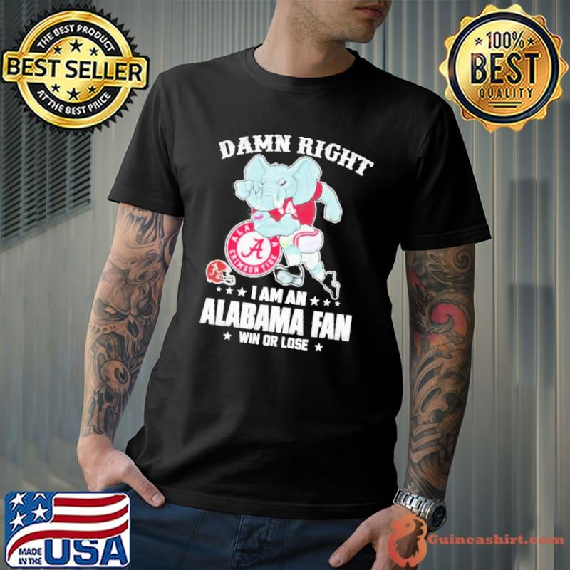 Damn Right I Am A Alabama Fan Win Or Lose Mascot Shirt Unisex