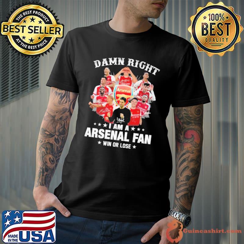 Damn right i am a arsenal fan win or lose signature shirt