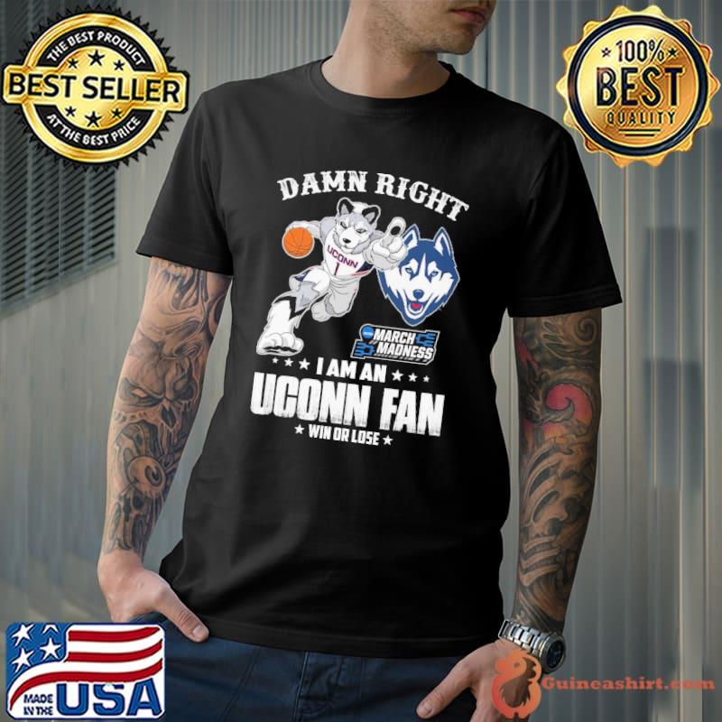 Damn right i am an Uconn fan win or lose march madness shirt