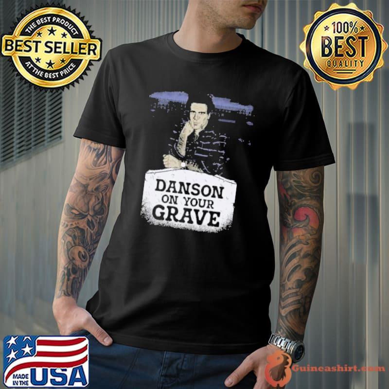 Danson On Your Grave Shirt