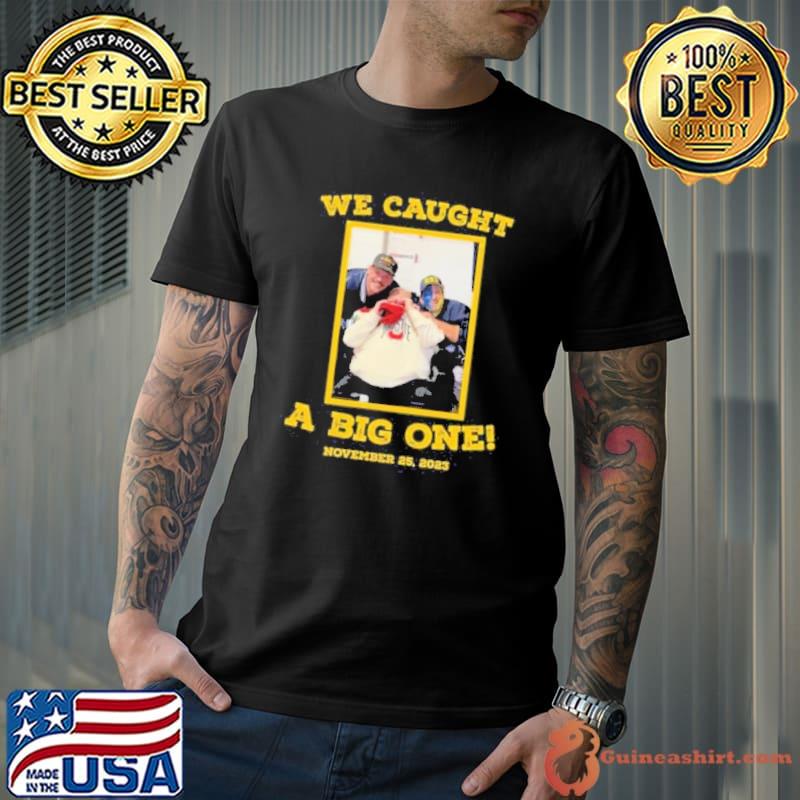 Dave Portnoy We Caught A big one november 25 2023 Shirt