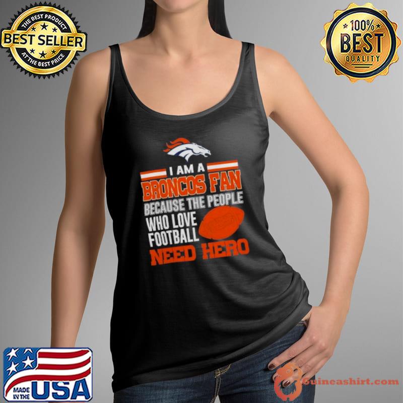 Denver Broncos Fan Because The People Who Love Football Need Her 2023 Shirt Tank Top