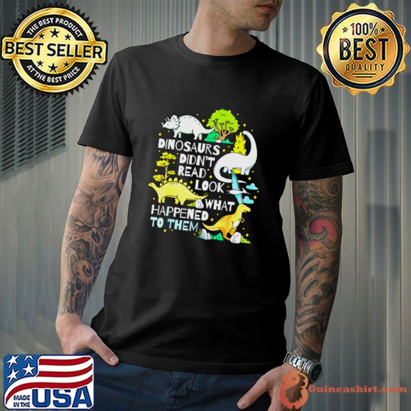 Dinosaurs Didnt Read Look What Happened To Them Book Lover T-Shirt