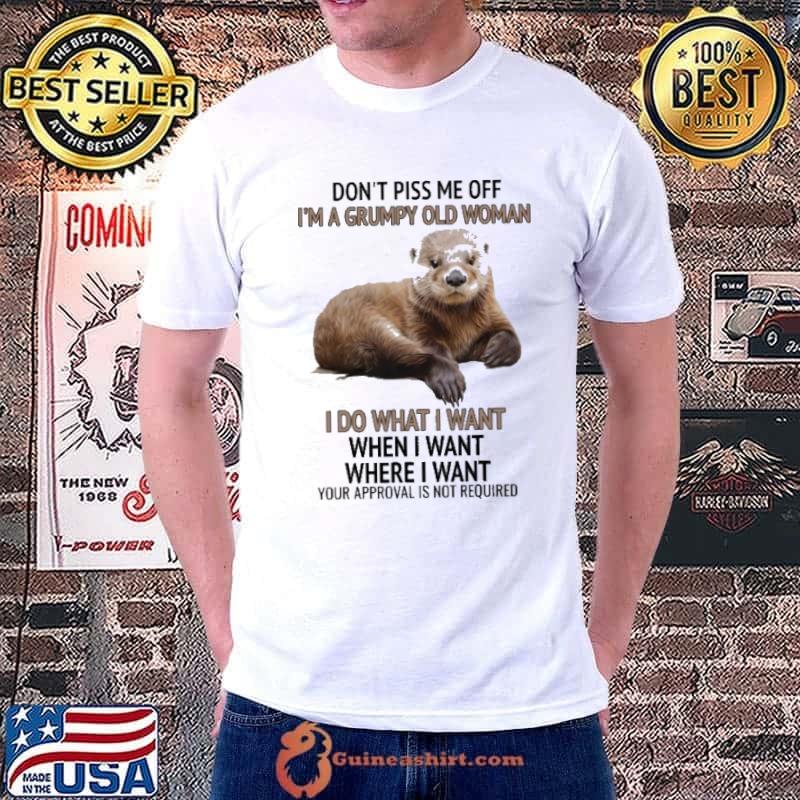 Don't Piss Me Off I'm Grumpy Old Woman Do What Want Where Not Required Otter shirt