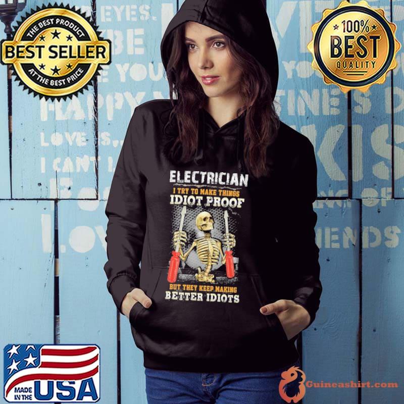 Electrician I try to Make Things Idiot Proof They Keep Making Better Idiots Skull s Hoodie