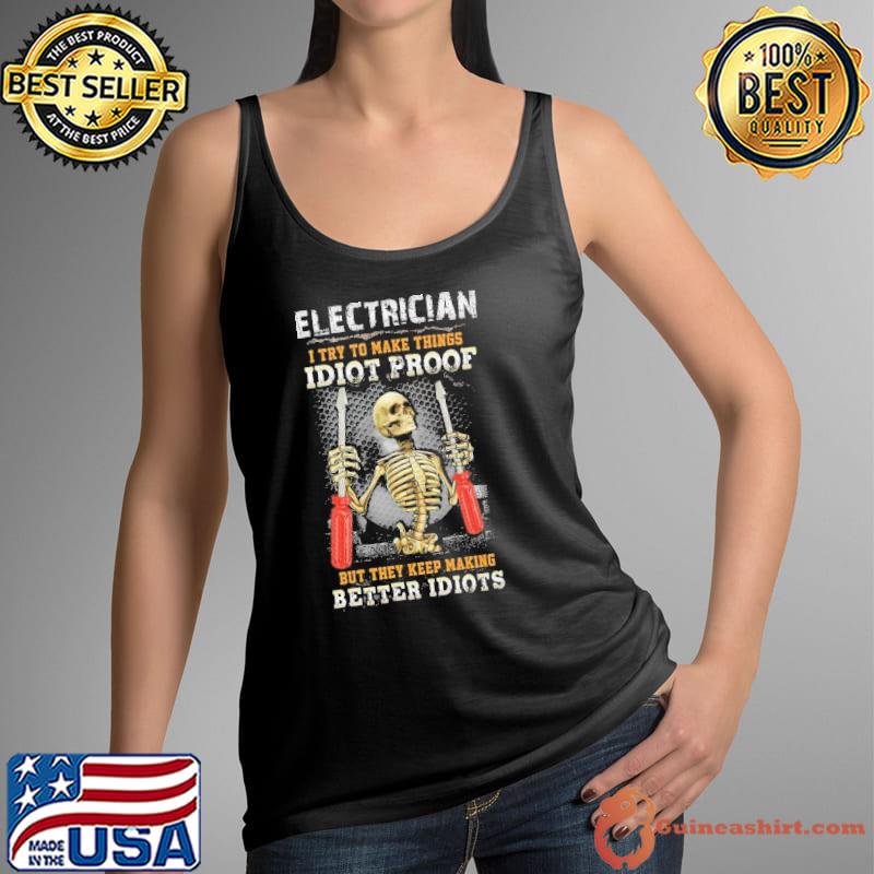 Electrician I try to Make Things Idiot Proof They Keep Making Better Idiots Skull shirt