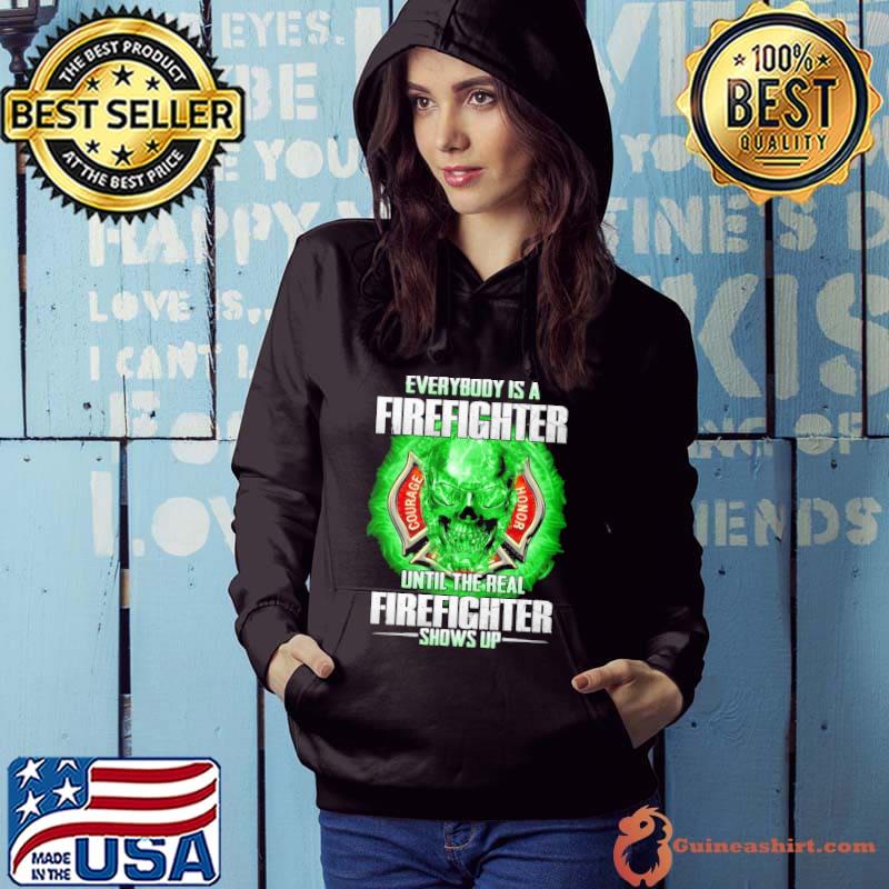 Everybody is a Firefighter Until the real Firefighter Shows up skull s Hoodie