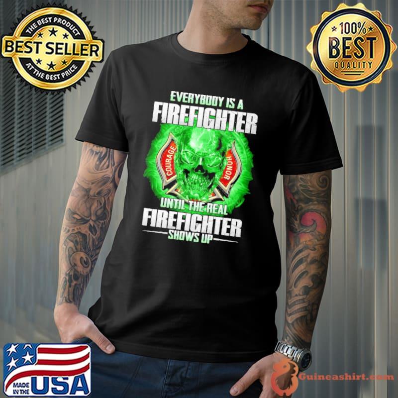 Everybody is a Firefighter Until the real Firefighter Shows up skull s Unisex
