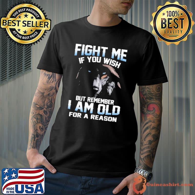 Fight Me If You Wish Wolf But Remember Am Old Reason s Unisex