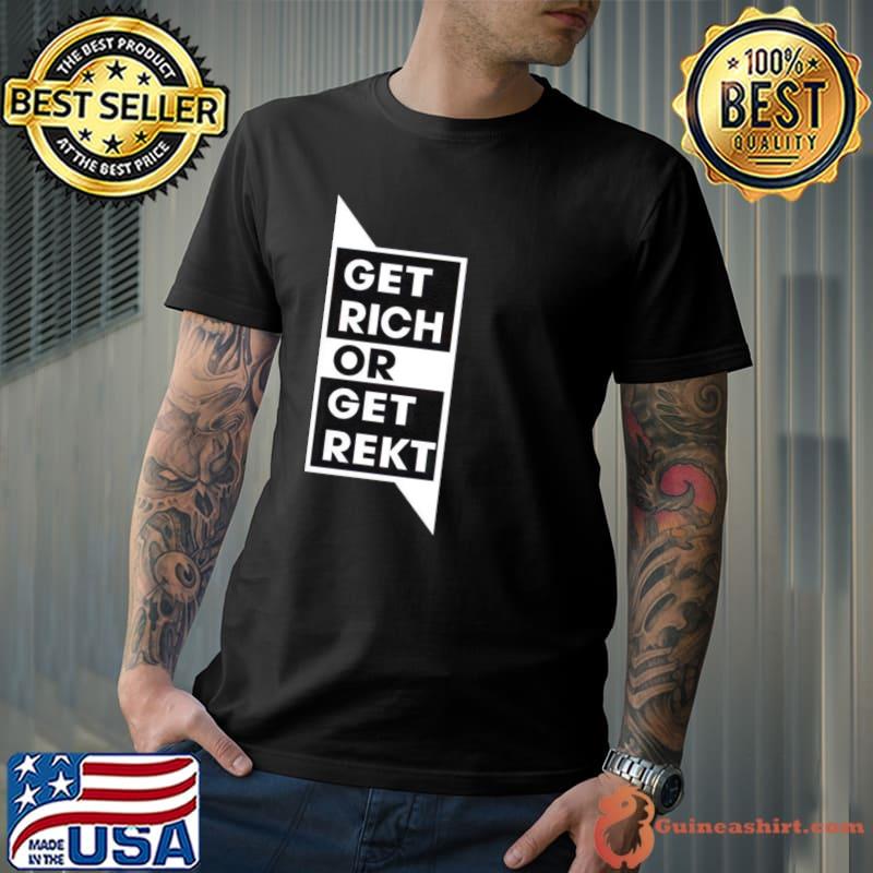 Get rich or get rekt shirt