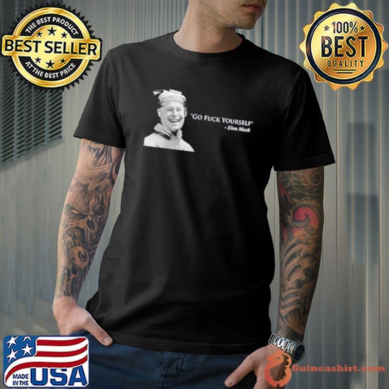 Go fuck yourself Elon Musk meme shirt