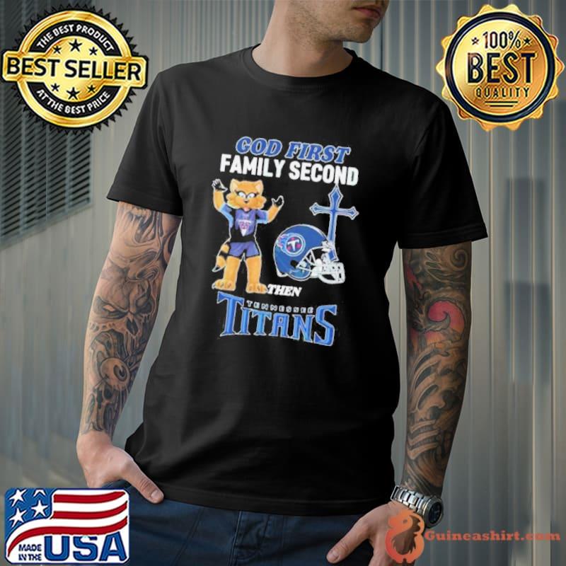 God First Family Second Then Tennessee Titans Shirt Unisex