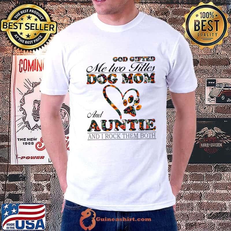 God Gifted Me Two Titles Dog Mom And Auntie And I Rock Them Both Flower T-Shirt